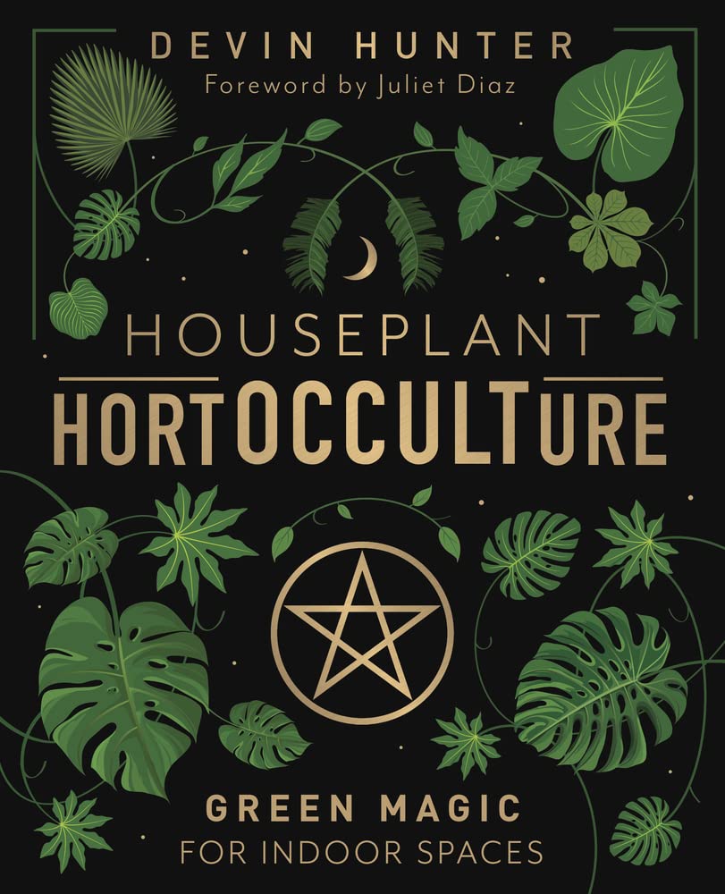 Houseplant Hortocculture: Green Magic for Indoor Spaces Hardcover | by Devin Hunter (Author), Juliet Diaz (Author) | Herb Root Work | Green Witch