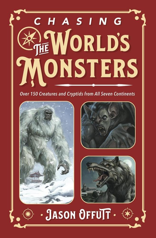 Chasing the World's Monsters: Over 150 Creatures and Cryptids from All Seven Continents (Chasing Monsters (#3)) | by Jason Offutt (Author)