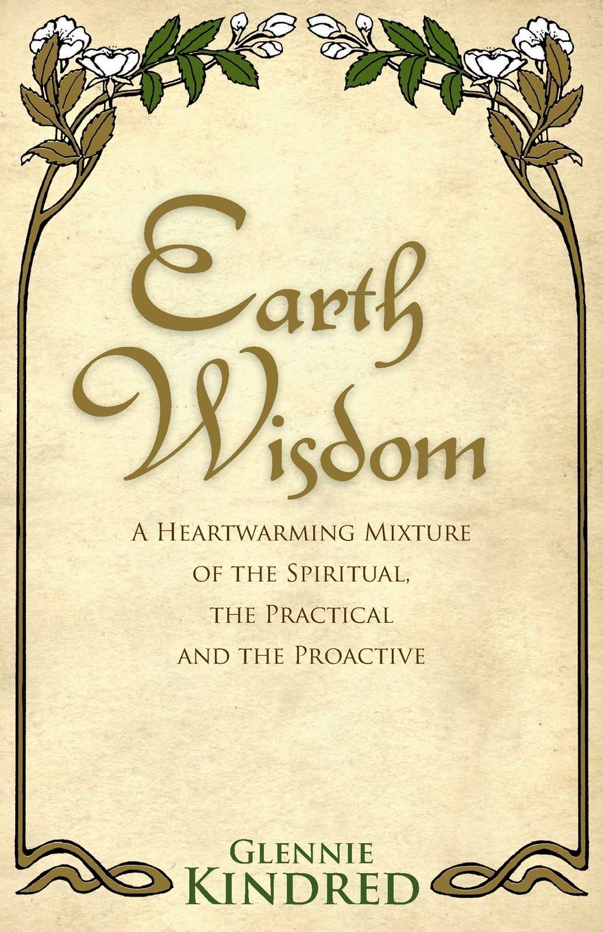 Earth Wisdom: A Heart-Warming Mixture of the Spiritual, the Practical and the Proactive | Paperback | 2011 | by Glennie Kindred