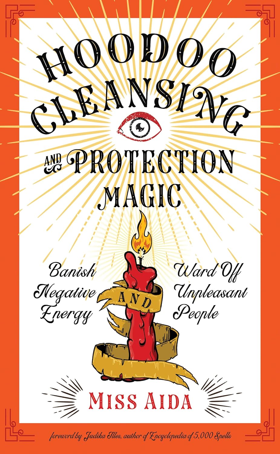 Hoodoo Cleansing and Protection Magic: Banish Negative Energy and Ward Off Unpleasant People Paperback | 2020 | by Miss Aida (Author), Judika Illes (Foreword)