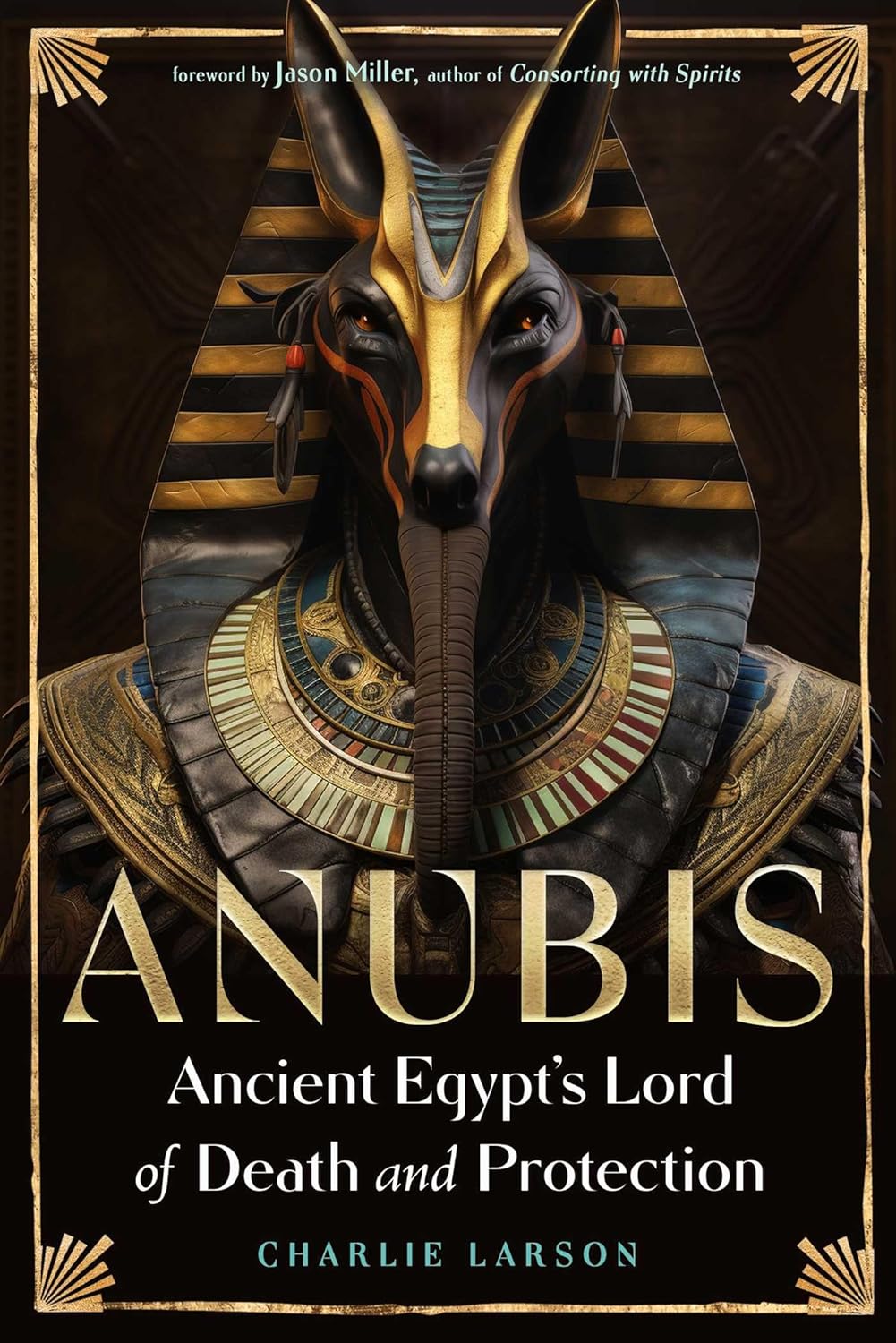 Anubis, Ancient Egypt's Lord of Death and Protection | Paperback | 2024 | by Charlie Larson (Author), Jason Miller (Foreword) | Egyptian Mythology