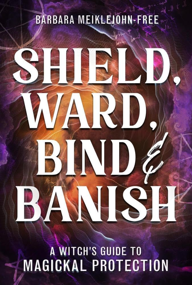 Shield, Ward, Bind & Banish: A Witch's Guide to Magickal Protection | Paperback | 2026 | by Barbara Meiklejohn-Free (Author)