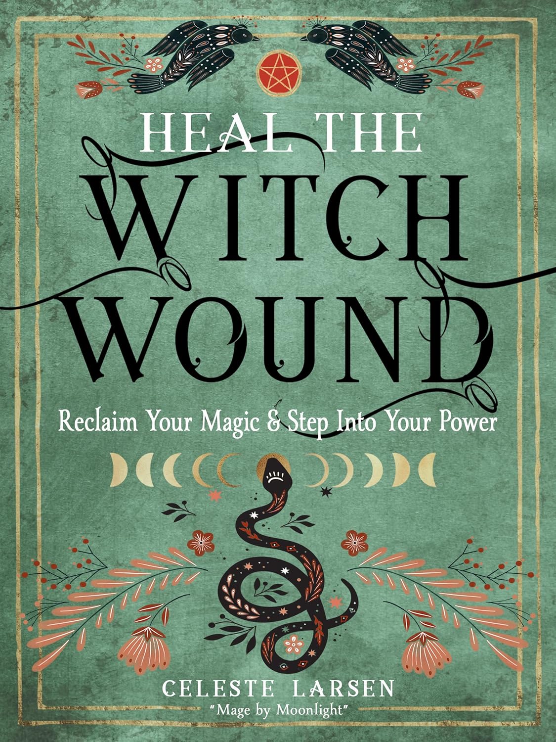 Heal the Witch Wound: Reclaim Your Magic and Step Into Your Power | Paperback | 2023 | by Celeste Larsen (Author)