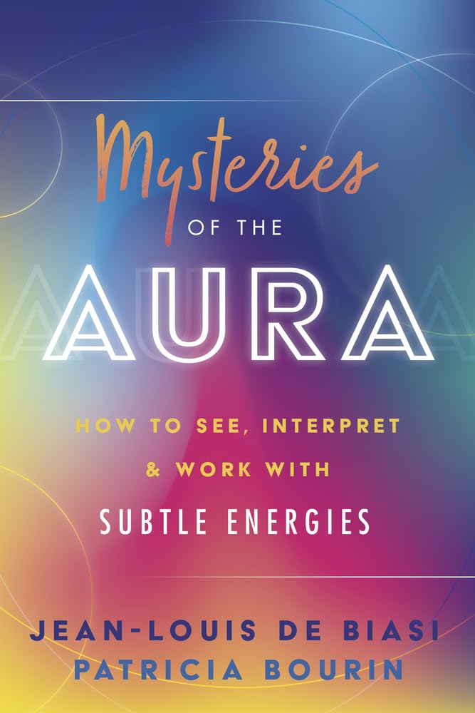 Mysteries of the Aura: How to See, Interpret & Work with Subtle Energies| Paperback | 2023 | Jean-Louis de Biasi, Patricia Bourin
