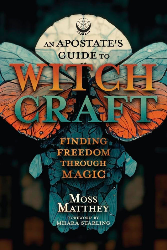 Apostate's Guide to Witchcraft, An: Finding Freedom Through Magic | Paperback | 2024 | by Moss Matthey, Mhara Starling