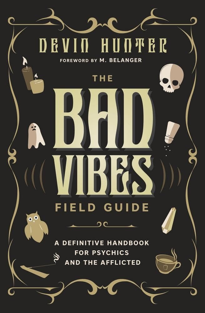 The Bad Vibes Field Guide: A Definitive Handbook for Psychics and the Afflicted | 2025 | by Devin Hunter and M. Belanger | Witchcraft