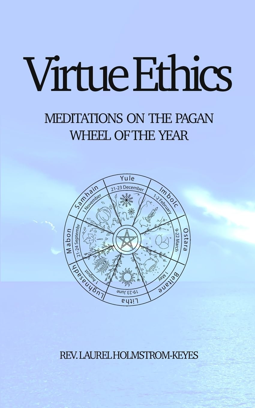 Virtue Ethics: Meditations on the Pagan Wheel of the Year | Paperback | 2025 | by Laurel HOLMSTROM-KEYES (Author)