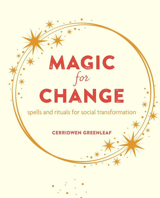 Magic for Change: Spells and Rituals for Social Transformation | Cerridwen Greenleaf