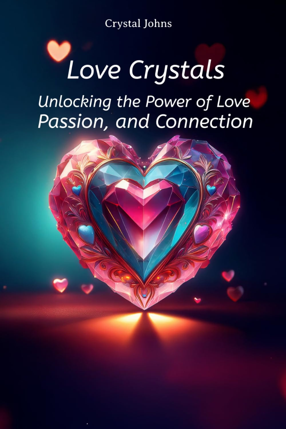 Love crystals: unlocking the power of love, passion, and connection | by Crystal Johns (Author)