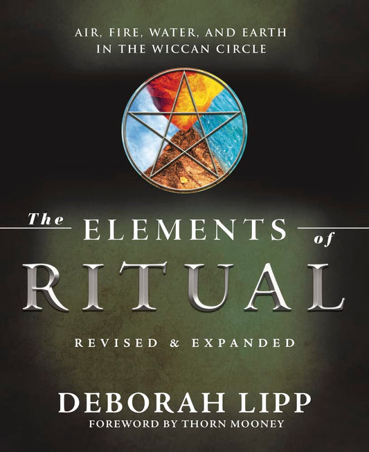 The Elements of Ritual: Air, Fire, Water, and Earth in the Wiccan Circle Paperback | by Deborah Lipp | Spellwork