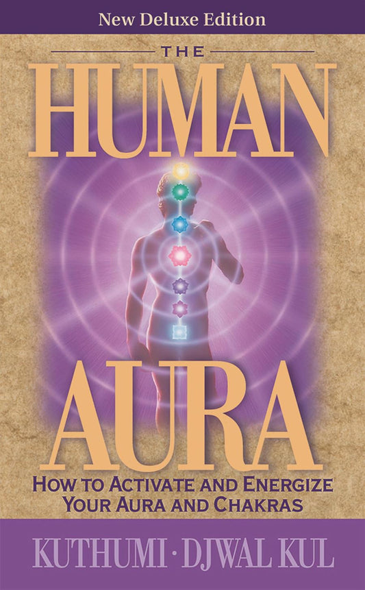 The Human Aura: How to Activate and Energize Your Aura and Chakras | Paperback | by , Kuthumi, Djwal Kul
