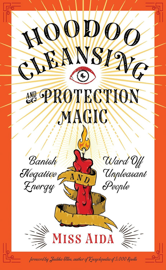 Hoodoo Cleansing and Protection Magic: Banish Negative Energy and Ward Off Unpleasant People Paperback | 2020 | by Miss Aida (Author), Judika Illes (Foreword)