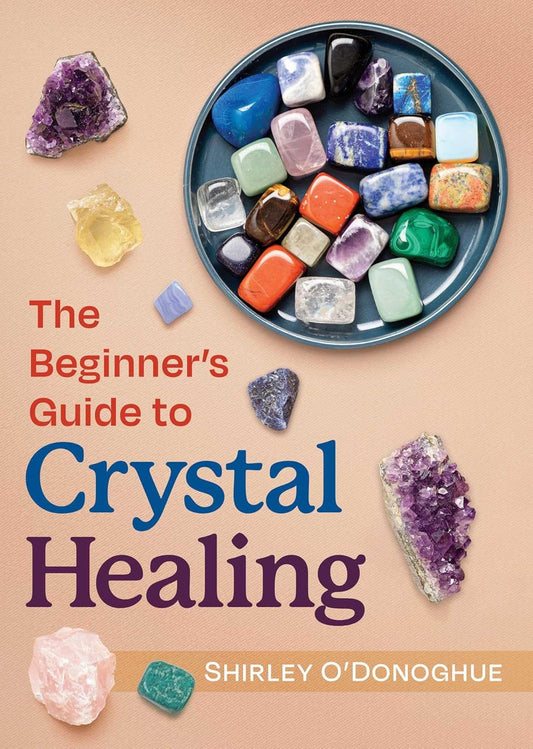 The Beginner's Guide to Crystal Healing | Paperback | 2024 | by Shirley O'Donoghue | Holistic Healing
