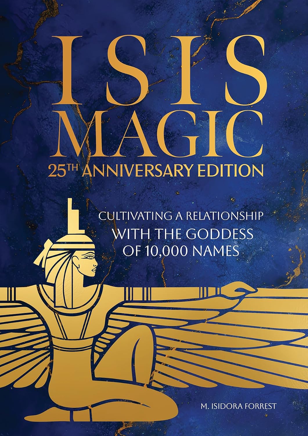 Isis Magic: 25th Anniversary Edition: Cultivating a Relationship with the Goddess of 10,000 Names | by M. Isidora Forrest (Author)